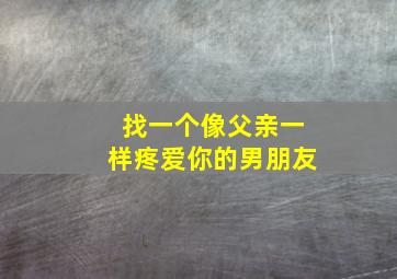 找一个像父亲一样疼爱你的男朋友