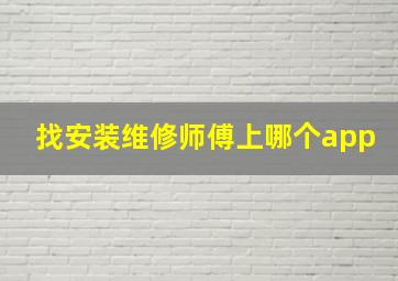 找安装维修师傅上哪个app