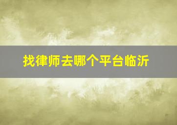 找律师去哪个平台临沂