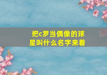 把c罗当偶像的球星叫什么名字来着