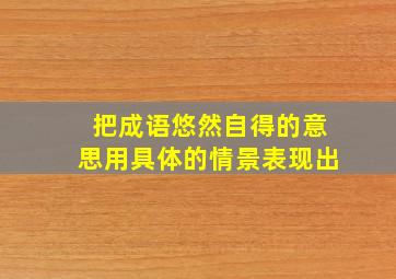 把成语悠然自得的意思用具体的情景表现出