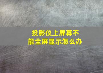 投影仪上屏幕不能全屏显示怎么办