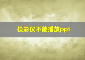 投影仪不能播放ppt