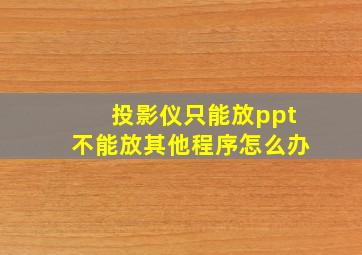 投影仪只能放ppt不能放其他程序怎么办