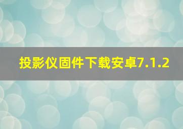 投影仪固件下载安卓7.1.2