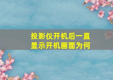 投影仪开机后一直显示开机画面为何