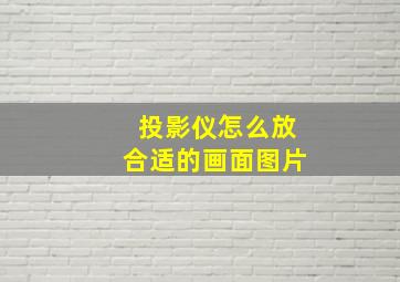 投影仪怎么放合适的画面图片