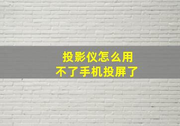 投影仪怎么用不了手机投屏了