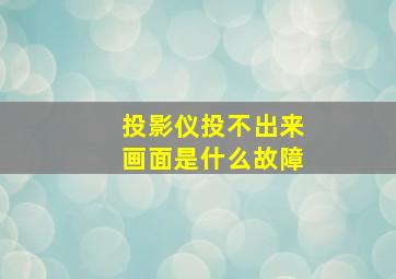 投影仪投不出来画面是什么故障