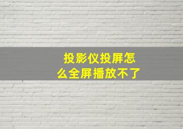 投影仪投屏怎么全屏播放不了