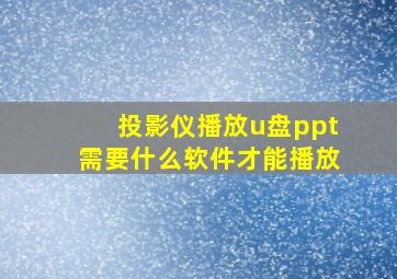 投影仪播放u盘ppt需要什么软件才能播放