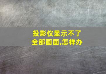 投影仪显示不了全部画面,怎样办