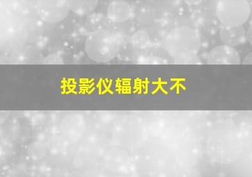 投影仪辐射大不