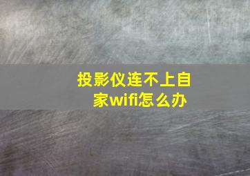 投影仪连不上自家wifi怎么办