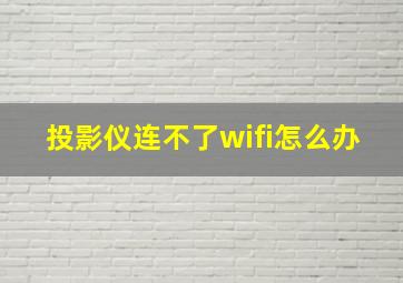 投影仪连不了wifi怎么办