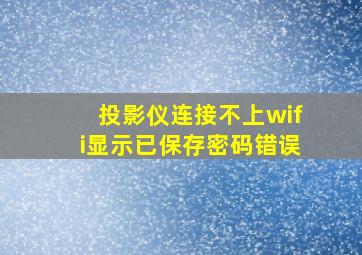 投影仪连接不上wifi显示已保存密码错误