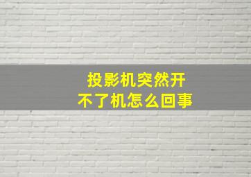 投影机突然开不了机怎么回事