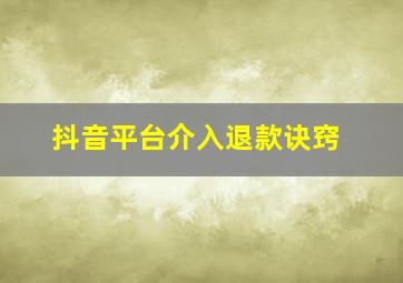 抖音平台介入退款诀窍