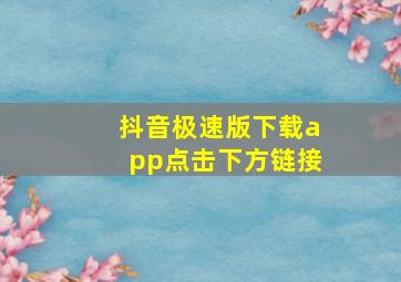 抖音极速版下载app点击下方链接