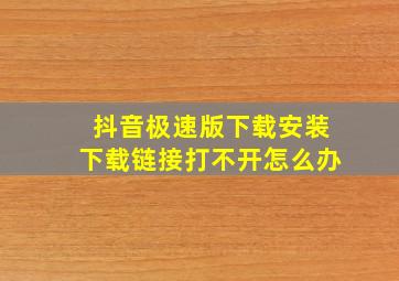 抖音极速版下载安装下载链接打不开怎么办