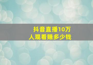 抖音直播10万人观看赚多少钱