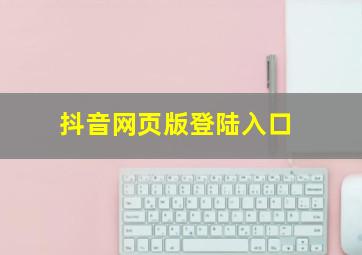 抖音网页版登陆入口