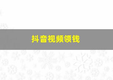 抖音视频领钱