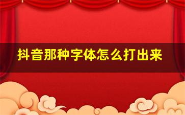 抖音那种字体怎么打出来