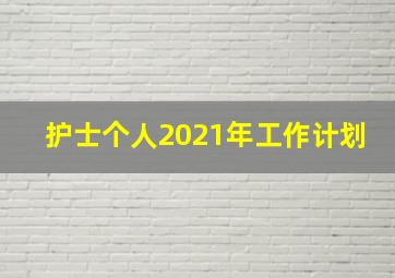 护士个人2021年工作计划