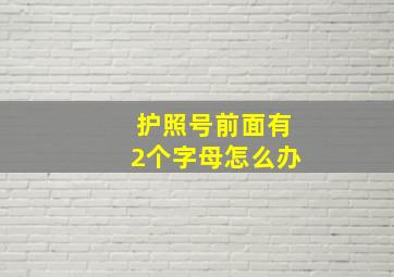 护照号前面有2个字母怎么办