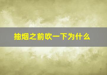 抽烟之前吹一下为什么