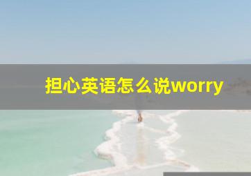 担心英语怎么说worry