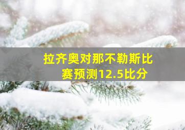 拉齐奥对那不勒斯比赛预测12.5比分