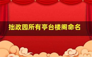 拙政园所有亭台楼阁命名