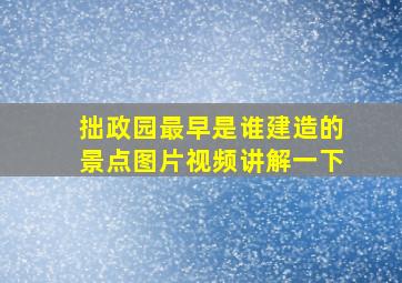 拙政园最早是谁建造的景点图片视频讲解一下