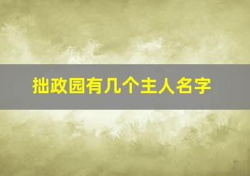 拙政园有几个主人名字