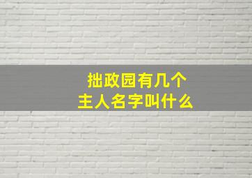 拙政园有几个主人名字叫什么