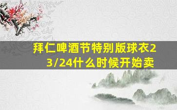 拜仁啤酒节特别版球衣23/24什么时候开始卖