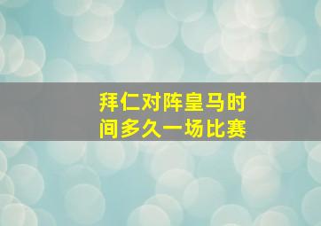 拜仁对阵皇马时间多久一场比赛