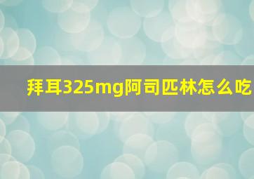 拜耳325mg阿司匹林怎么吃