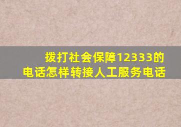 拨打社会保障12333的电话怎样转接人工服务电话