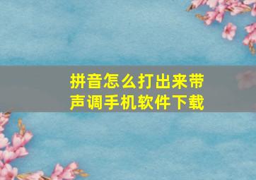 拼音怎么打出来带声调手机软件下载