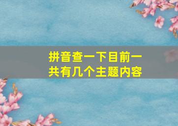 拼音查一下目前一共有几个主题内容