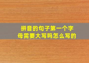 拼音的句子第一个字母需要大写吗怎么写的