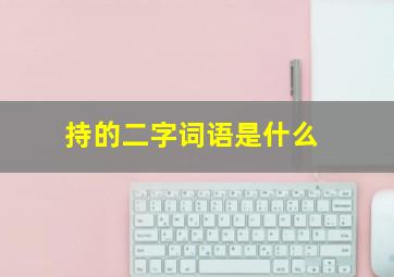 持的二字词语是什么