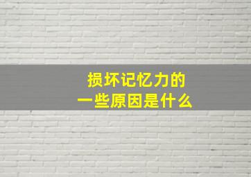 损坏记忆力的一些原因是什么