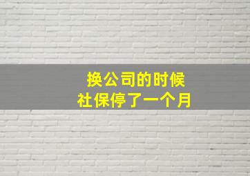 换公司的时候社保停了一个月