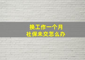 换工作一个月社保未交怎么办