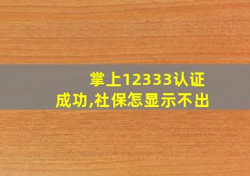 掌上12333认证成功,社保怎显示不出