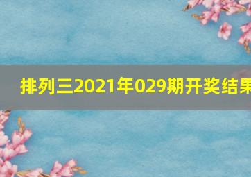 排列三2021年029期开奖结果